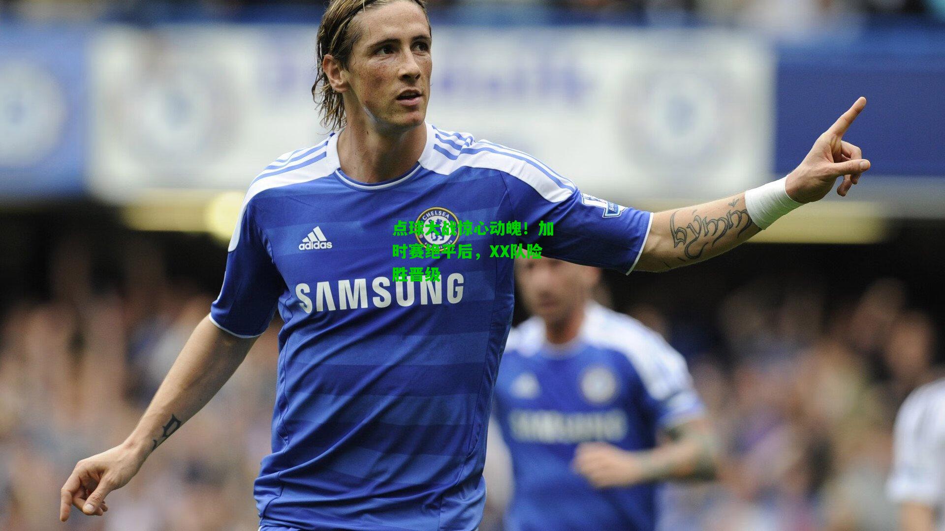 爱游戏在线：点球大战惊心动魄！加时赛绝平后，XX队险胜晋级